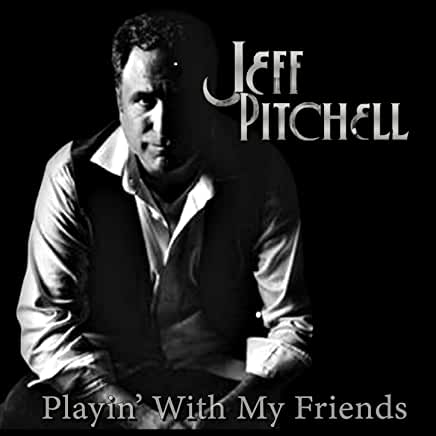 JEFF PITCHELL - Playin’ with my friends