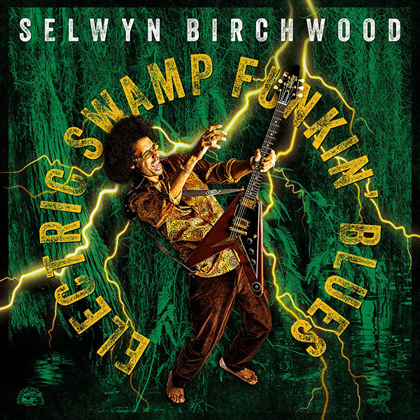 Selwyn Birchwood - Electric Swamp Funkin’ Blues