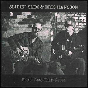 SLIDIN’ SLIM & ERIC HANSSON - Better Late Than Never