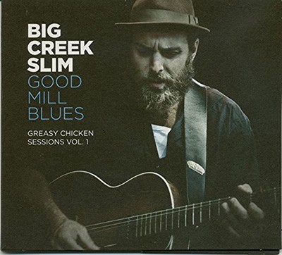 BIG CREEK SLIM - Good Mill Blues – Greasy Chicken Sessions vol. 1