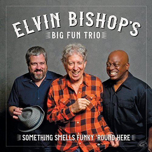 Elvin Bishop’s Big Fun Trio - Something Smells Funky ‘Round Here