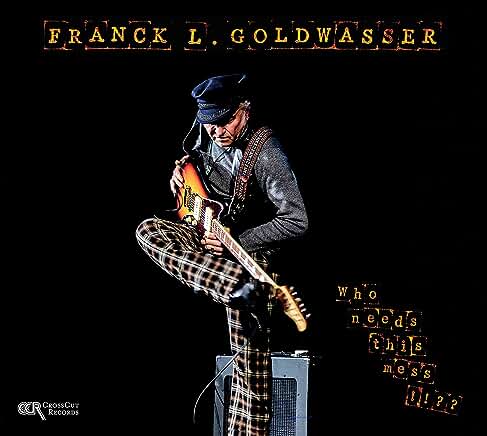 FRANCK L. GOLDWASSER - Who Needs This Mess