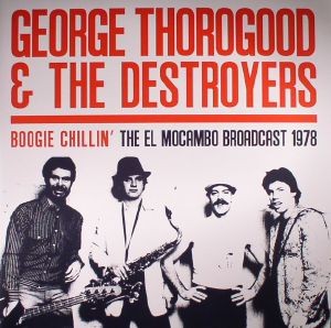 GEORGE THOROGOOD & THE DESTROYERS - Boogie Chillin’, The El  Mocambo Broadcast 1978