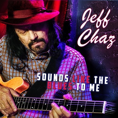 JEFF CHAZ - Sounds Like The Blues To Me