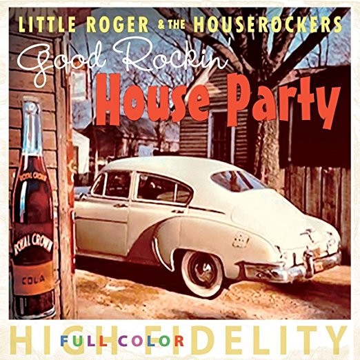 Little Roger &  The Houserockers - Good Rockin’ House Party