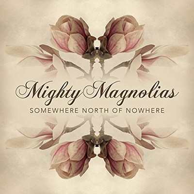 MIGHTY MAGNOLIAS - Somewhere North of Nowhere