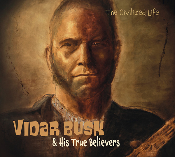 VIDAR BUSK & HIS TRUE BELIEVERS - The Civilized Life