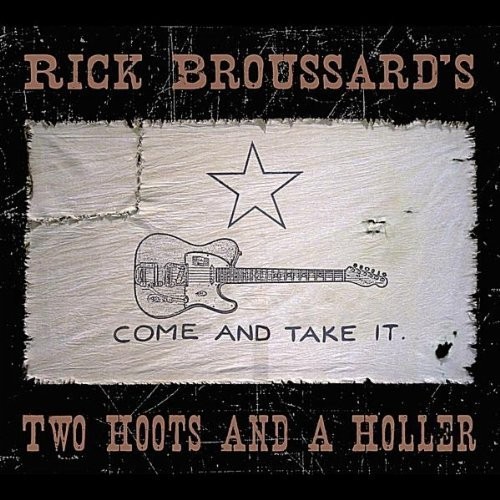 RICK BROUSSARD’S TWO HOOTS AND A HOLLER - Come And Take It