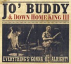 JO’ BUDDY & DOWN HOME KING III - Everything’s Gonna Be Alright!