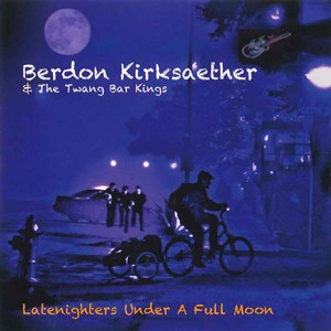 BERDON KIRKSAETHER & THE TWANGY BAR KINGS - Latenighters Under a Full Moon