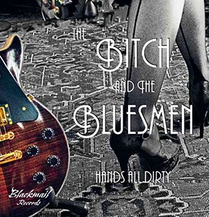 THE BITCH  AND THE BLUESMEN - Hands All Dirty