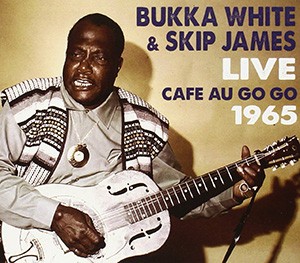 BUKKA WHITE & SKIP JAMES - Live Cafe Au Go Go 1965