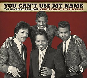 CURTIS KNIGHT & THE SQUIRES - You Can’t Use My Name - The RSVP/PPX sessions