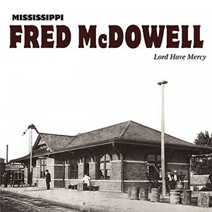 MISSISSIPPI FRED MCDOWELL - Lord Have Mercy