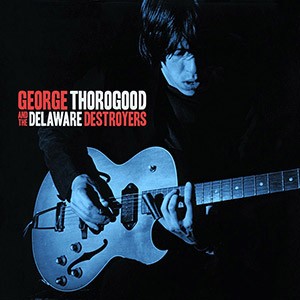 GEORGE THOROGOOD &  THE DELAWARE DESTROYERS - GEORGE THOROGOOD &  THE DELAWARE DESTROYERS