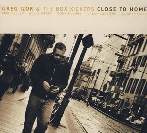 Greg Izor  & The Box Kickers - Close To Home