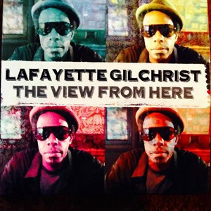 LAFAYETTE GILCHRIST - The View From Here