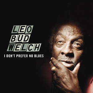 LEO BUD WELCH - I Don’t Prefer No Blues