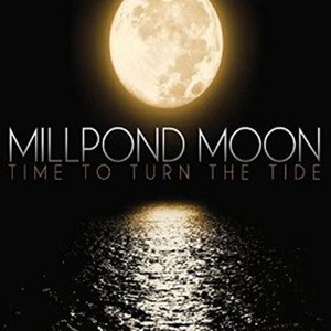 MILLPOND MOON - Time to turn the tide