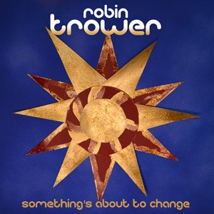 ROBIN TROWER - Something’s About To Change