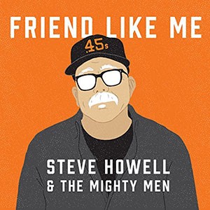 STEVE HOWELL  & THE MIGHTY MEN - Friend Like Me