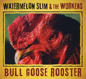 Watermelon Slim  & The Workers - Bull Goose Rooster